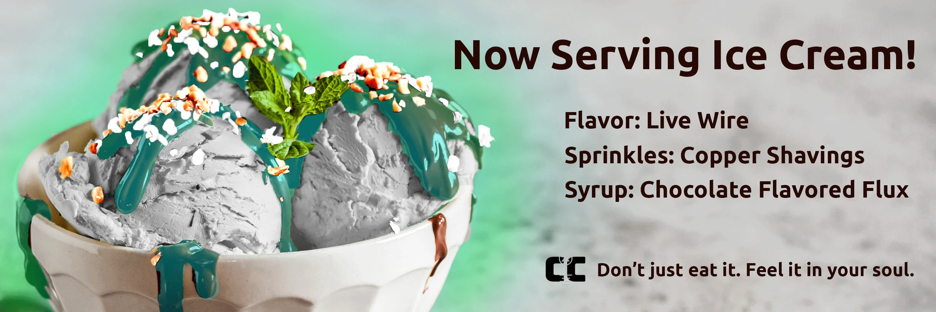 Bowl of ice cream with green syrup and orange and white sprinkles surrounded by a green glow to the left with text on the right that reads, "Now serving ice cream! Flavor: live wire. Sprinkles: copper shavings. Syrup: chocolate flavored flux. Don't just eat it. Feel it in your soul." There is a square Current Connected logo to the left of the last line of text.